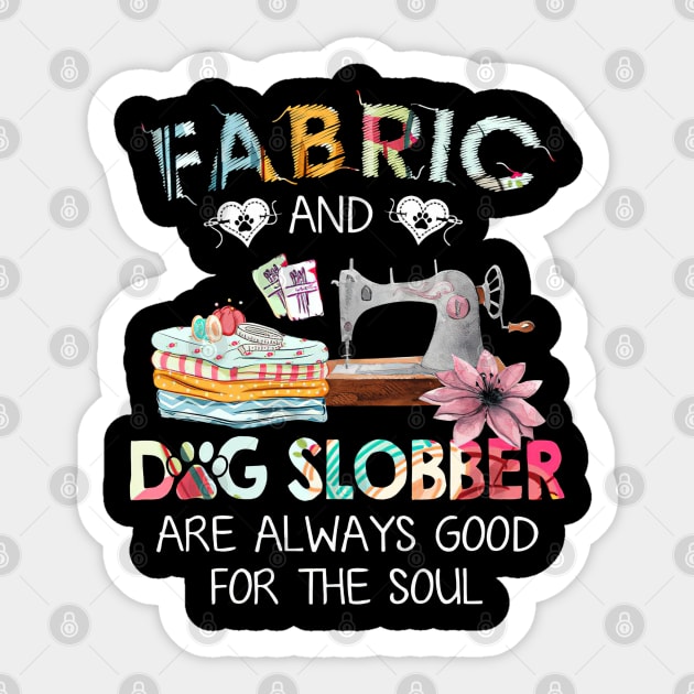 Fabric And Dog Slobber Are Always Good For The Soul Sticker by arlenawyron42770